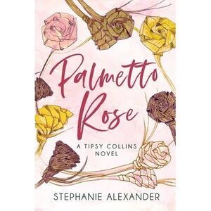 Palmetto Rose: A Tipsy Collins Novel -- Stephanie Alexander